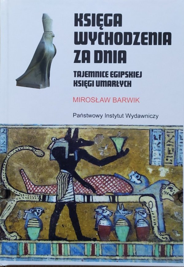 Mirosław Barwik Księga wychodzenia za dnia. Tajemnice egipskiej Księgi Umarłych