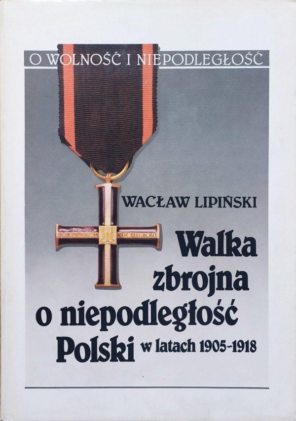 Wacław Lipiński Walka zbrojna o niepodległość Polski w latach 1905-1918