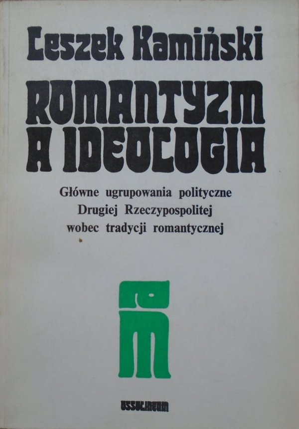 Leszek Kamiński • Romantyzm a ideologia. Główne ugrupowania polityczne Drugiej Rzeczypospolitej wobec tradycji romantycznej