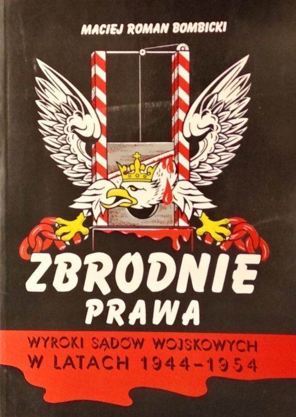 Maciej Bombicki • Zbrodnie prawa. Wyroki sądów wojskowych w latach 1944-1954