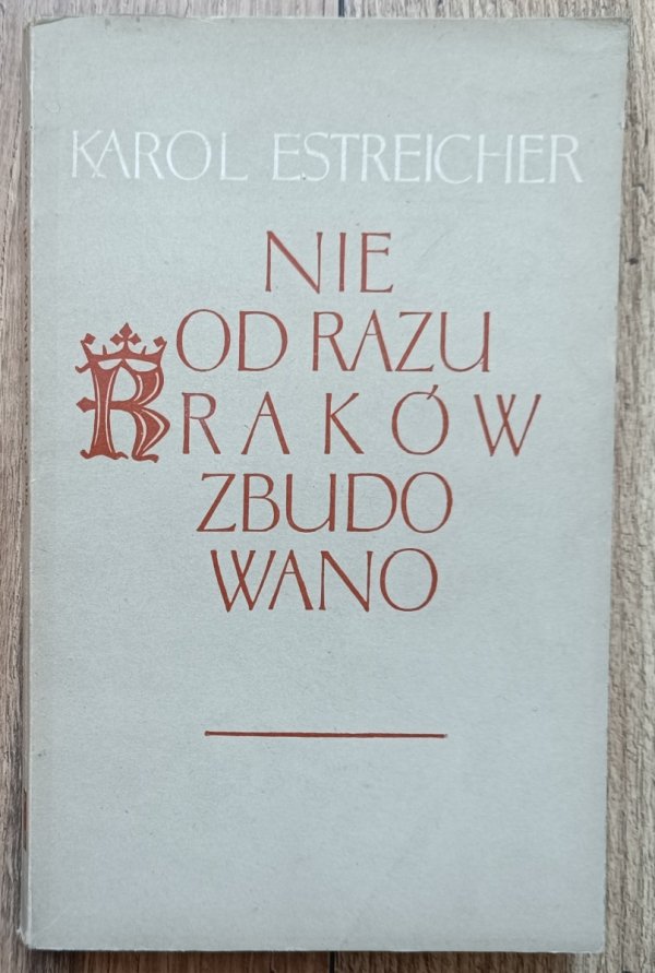 Karol Estreicher Nie od razu Kraków zbudowano