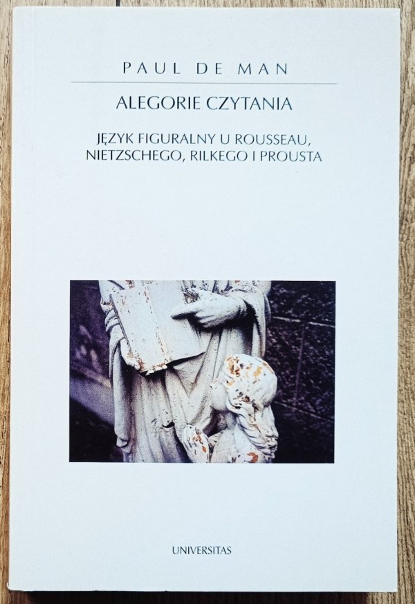 Paul de Man Alegorie czytania. Język figuralny u Rousseau, Nietzschego, Rilkego i Prousta