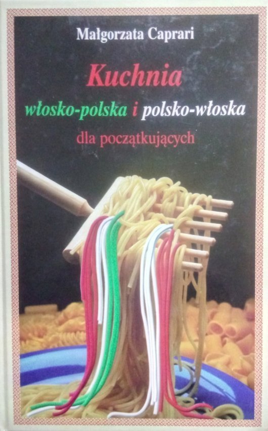 Małgorzata Caprari • Kuchnia włosko - polska i polsko - włoska dla początkujących