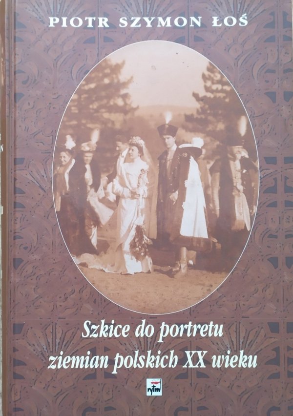 Szkice do portretu ziemian polskich XX wieku Piotr Szymon Łoś