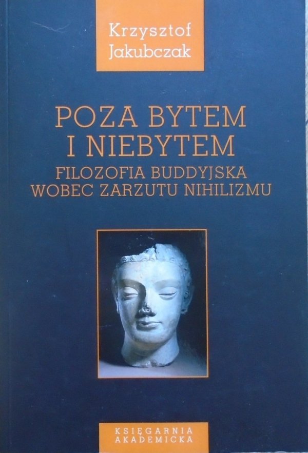 Krzysztof Jakubczak • Poza bytem i niebytem. Filozofia buddyjska wobec zarzutu nihilizmu