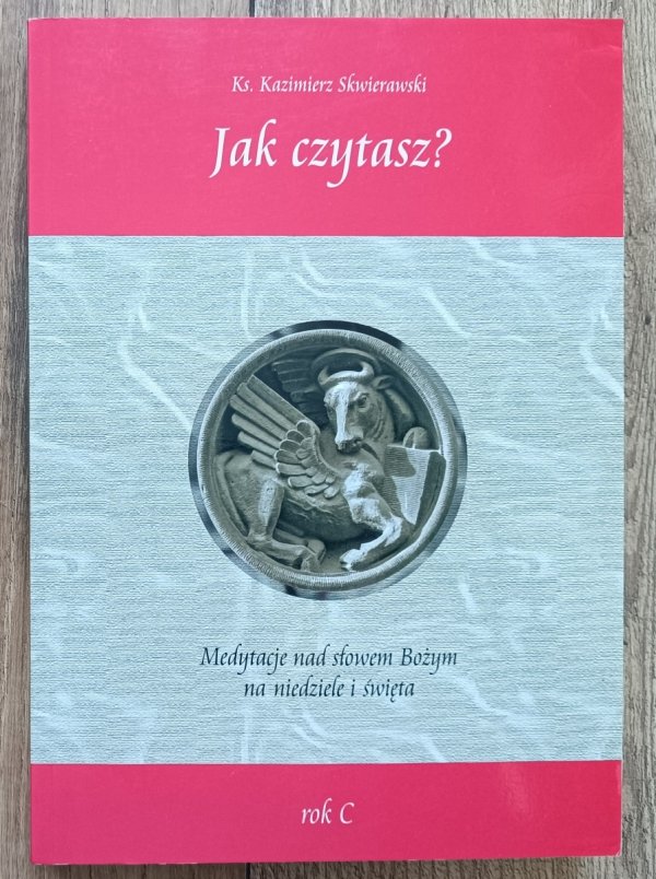 Ks. Kazimierz Skwierawski Jak czytasz? Medytacje nad słowem Bożym na niedziele i święta rok C
