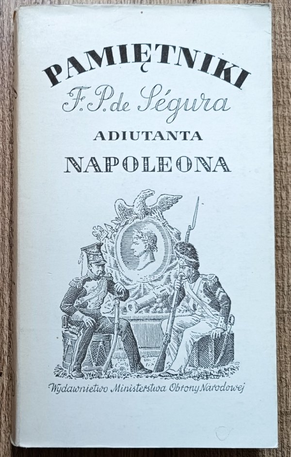 Philippe Paul de Ségur Pamiętniki Filipa Pawła de Ségura adiutanta Napoleona