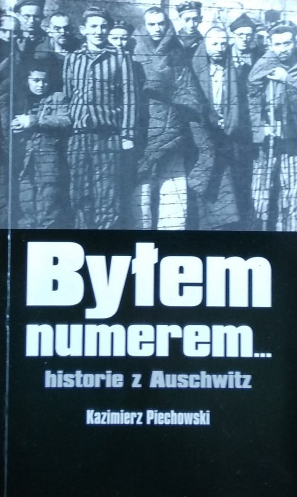 Kazimierz Piechowski • Byłem numerem... historie z Auschwitz