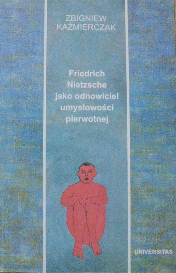 Zbigniew Kaźmierczak • Friedrich Nietzsche jako odnowiciel umysłowości pierwotnej