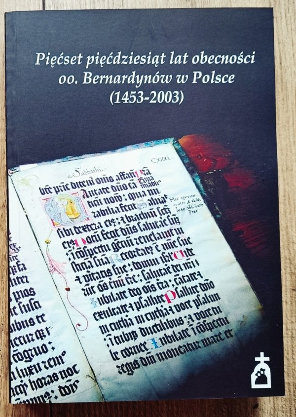 Pięćset pięćdziesiąt lat obecności oo. Bernardynów w Polsce (1453-2003)