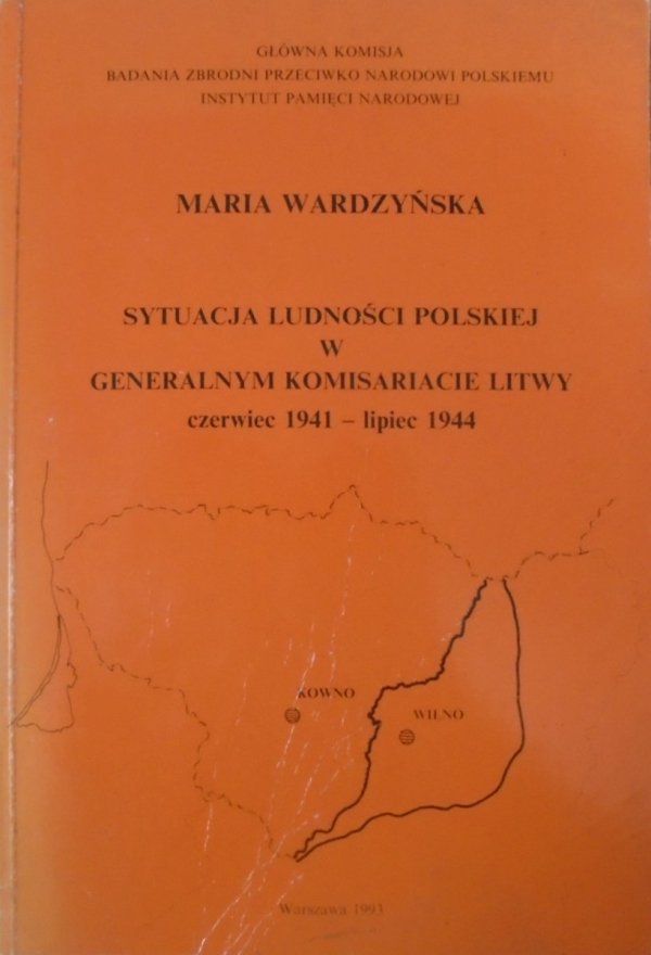 Maria Wardzyńska • Sytuacja ludności polskiej w Generalnym Komisariacie Litwy czerwiec 1941 - lipiec 1944