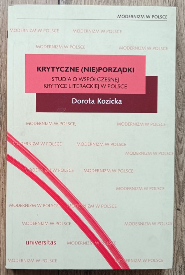 Dorota Kozicka Krytyczne (nie)porządki. Studia o współczesnej krytyce literackiej w Polsce