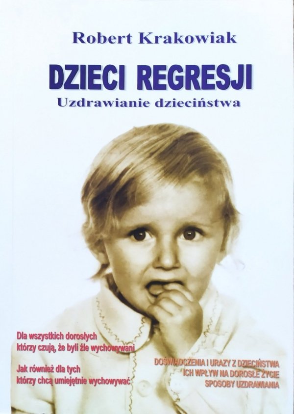 Robert Krakowiak Dzieci regresji. Uzdrawianie dzieciństwa