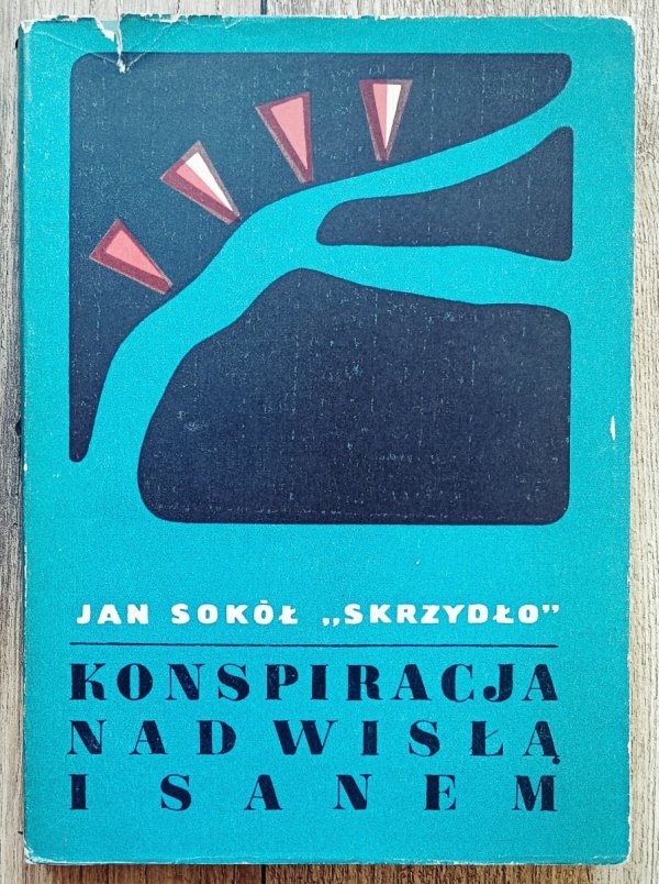 Jan Sokół 'Skrzydło' Konspiracja nad Wisłą i Sanem 1939-1944