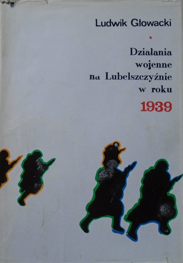 Ludwik Głowacki Działania wojenne na Lubelszczyźnie w roku 1939