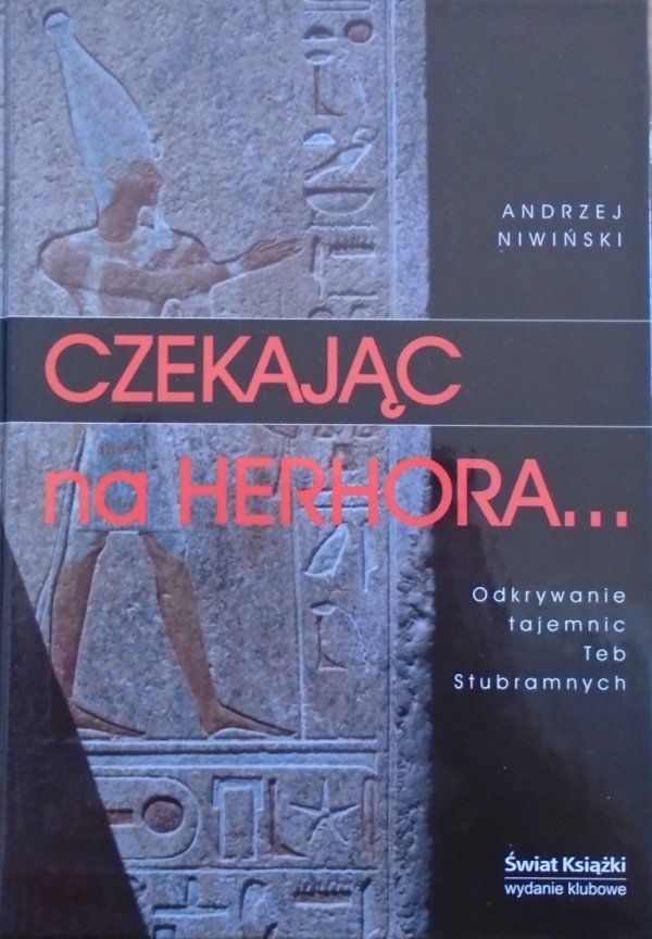 Andrzej Niwiński • Czekając na Herhora. Odkrywanie tajemnic Teb Stubramnych czyli szkice z dziejów archeologii Egiptu