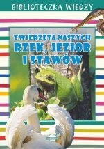 Biblioteczka Wiedzy Zwierzęta naszych rzek jezior i stawów