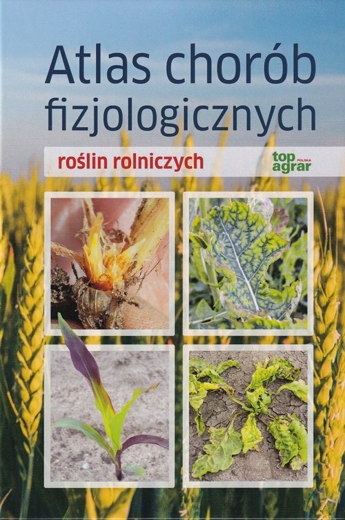 Atlas chorób fizjologicznych roślin rolniczych