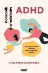 ADHD Poradnik dla rodziców Jak lepiej rozumieć i wspierać swoje wyjątkowe dziecko