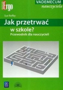 Jak przetrwać w szkole Przewodnik dla nauczycieli