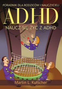 ADHD naucz się żyć z ADHD Poradnik dla rodziców i nauczycieli