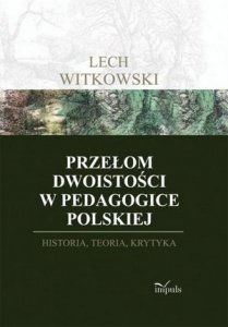 Przełom dwoistości w pedagogice polskiej Historia, teoria i krytyka