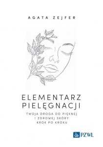 Elementarz pielęgnacji Twoja droga do pięknej i zdrowej skóry krok po kroku