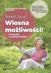 Jesień życia Wiosna możliwości Przewodnik po późnej dorosłości