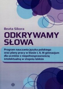 Odkrywamy słowa Program nauczania języka polskiego oraz plany pracy w klasie I II III gimnazjum dla uczniów z niepełnosprawnością intelektualną w stopniu lekkim