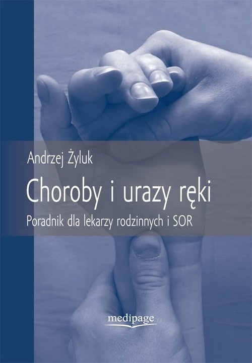 Choroby i urazy ręki Poradnik dla lekarzy rodzinnych i SOR