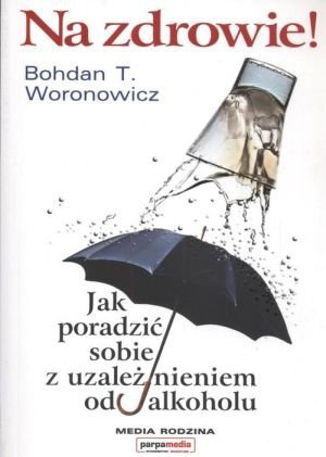 Na zdrowie Jak poradzić sobie z uzależnieniem od alkoholu