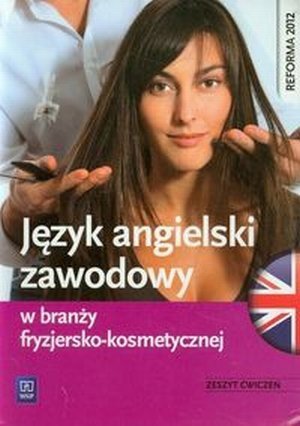 Język angielski zawodowy w branży fryzjersko-kosmetycznej Zeszyt ćwiczeń