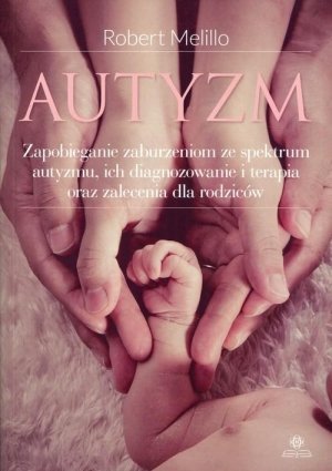 Autyzm Zapobieganie zaburzeniom ze spektrum autyzmu ich diagnozowanie i terapia oraz zalecenia dla rodziców