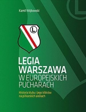 Legia Warszawa w europejskich pucharach Historia klubu i jego kibiców