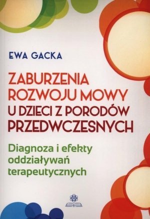 Zaburzenia rozwoju mowy u dzieci z porodów przedwczesnych Diagnoza i efekty oddziaływań terapeutycznych