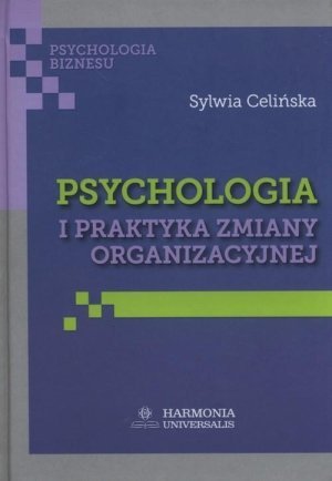 Psychologia i praktyka zmiany organizacyjnej