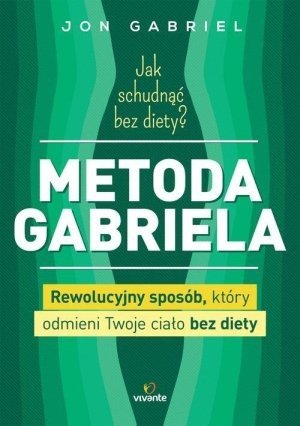 Jak schudnąć bez diety Metoda Gabriela Rewolucyjny sposób który odmieni twoje ciało bez diety