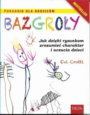 Bazgroły Poradnik dla rodziców Jak dzięki rysunkom zrozumieć charakter i uczucia dzieci