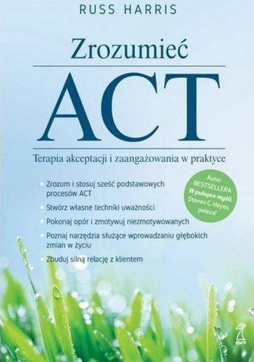 Zrozumieć ACT Terapia akceptacji i zaangażowania w praktyce