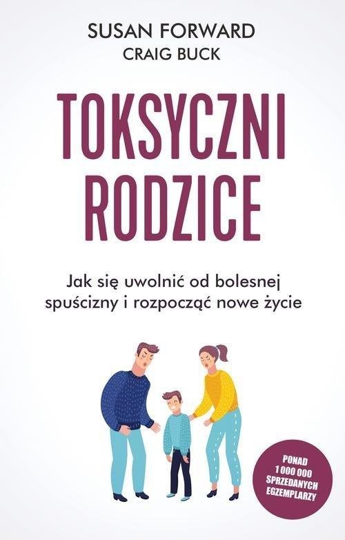 Toksyczni rodzice Jak się uwolnić od bolesnej spuścizny i rozpocząć nowe życie