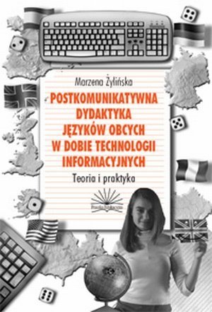 Postkomunikatywna dydaktyka języków obcych w dobie technologii informacyjnych Teoria i praktyka