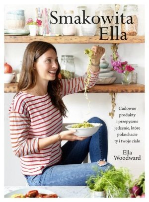 Smakowita Ella Cudowne produkty i przepyszne jedzenie które pokochacie ty i twoje ciało