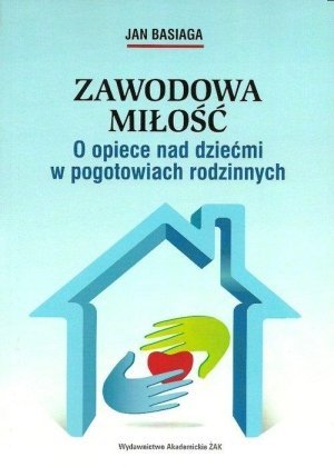 Zawodowa miłość O opiece nad dziećmi w pogotowiach rodzinnych