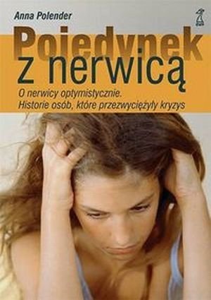 Pojedynek z nerwicą O nerwicy optymistycznie. Historie osób, któ