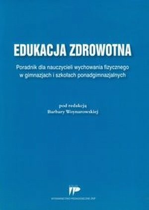 Edukacja zdrowotna Poradnik dla nauczycieli wychowania fizycznego w gimnazjach i szkołach ponadgimnazjalnych