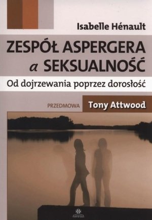 Zespół Aspergera a seksualność Od dojrzewania poprzez dorosłość