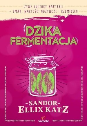 Dzika fermentacja Żywe kultury bakterii smak wartości odżywcze i rzemiosło