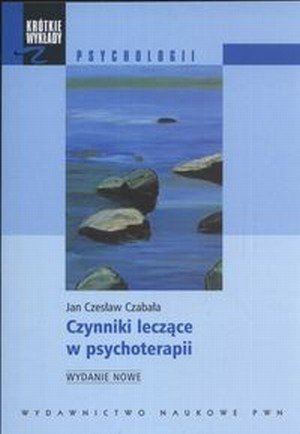Czynniki leczące w psychoterapii Krótkie wykłady z psychologii