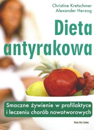 Dieta antyrakowa Smaczne żywienie w profilaktyce i leczeniu chorób nowotworowych