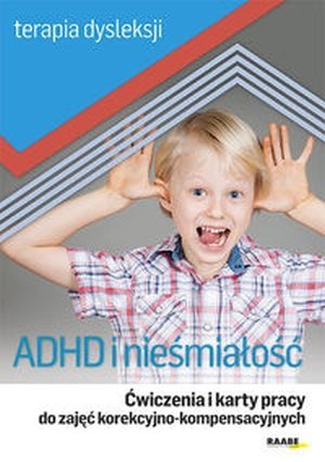 ADHD i nieśmiałość Ćwiczenia i karty pracy do zajęć korekcyjno-kompensacyjnych Terapia dysleksji